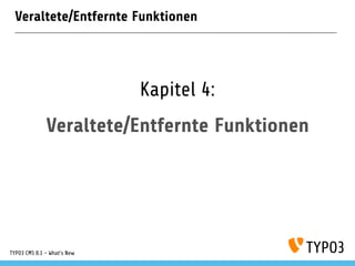 Veraltete/Entfernte Funktionen
Kapitel 4:
Veraltete/Entfernte Funktionen
TYPO3 CMS 8.1 - What's New
 