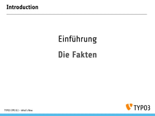 Introduction
Einführung
Die Fakten
TYPO3 CMS 8.1 - What's New
 