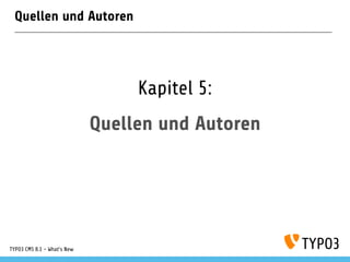 Quellen und Autoren
Kapitel 5:
Quellen und Autoren
TYPO3 CMS 8.1 - What's New
 