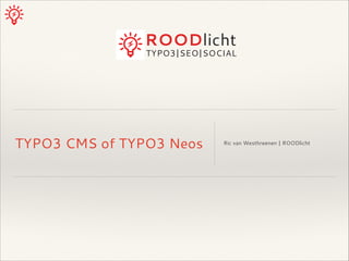 ROODlicht

TYPO3|SEO|SOCIAL

TYPO3 CMS of TYPO3 Neos

Ric van Westhreenen | ROODlicht

 