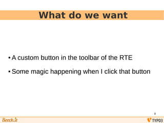 8
What do we want
● A custom button in the toolbar of the RTE
● Some magic happening when I click that button
 