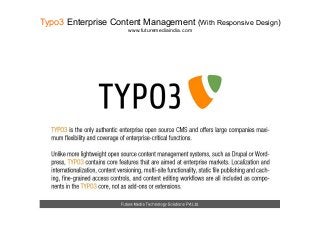 Typo3 Enterprise Content Management (With Responsive Design)
www.futuremediaindia.com

 