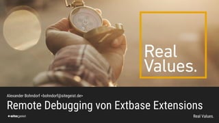 Real Values.
Alexander Bohndorf <bohndorf@sitegeist.de>
Remote Debugging von Extbase Extensions
 