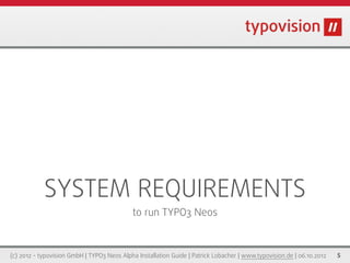 SYSTEM REQUIREMENTS
                                            to run TYPO3 Neos



(c) 2012 - typovision GmbH | TYPO3 Ne...