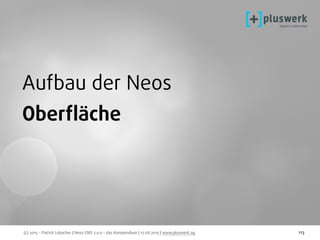 (c) 2015 - Patrick Lobacher | Neos CMS 2.0.0 - das Kompendium | 12.08.2015 | www.pluswerk.ag 113
Aufbau der Neos
Oberﬂäche
 