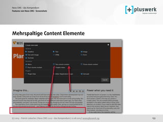 (c) 2015 - Patrick Lobacher | Neos CMS 2.0.0 - das Kompendium | 12.08.2015 | www.pluswerk.ag
Neos CMS - das Kompendium
133
Features von Neos CMS - Screenshots
Mehrspaltige Content Elemente
 