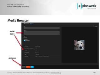 (c) 2015 - Patrick Lobacher | Neos CMS 2.0.0 - das Kompendium | 12.08.2015 | www.pluswerk.ag
Neos CMS - das Kompendium
136
Features von Neos CMS - Screenshots
Media Browser
Meta-
Daten
Aktionen
 
