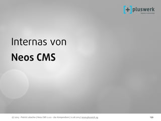 (c) 2015 - Patrick Lobacher | Neos CMS 2.0.0 - das Kompendium | 12.08.2015 | www.pluswerk.ag 139
Internas von
Neos CMS
 