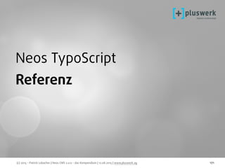 (c) 2015 - Patrick Lobacher | Neos CMS 2.0.0 - das Kompendium | 12.08.2015 | www.pluswerk.ag 171
Neos TypoScript
Referenz
 