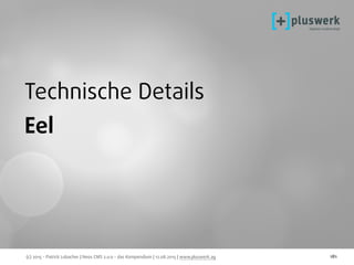 (c) 2015 - Patrick Lobacher | Neos CMS 2.0.0 - das Kompendium | 12.08.2015 | www.pluswerk.ag 181
Technische Details
Eel
 