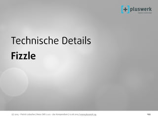 (c) 2015 - Patrick Lobacher | Neos CMS 2.0.0 - das Kompendium | 12.08.2015 | www.pluswerk.ag 199
Technische Details
Fizzle
 