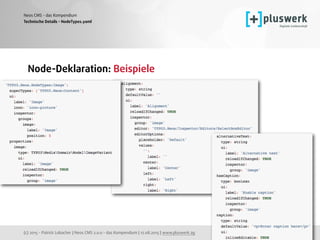(c) 2015 - Patrick Lobacher | Neos CMS 2.0.0 - das Kompendium | 12.08.2015 | www.pluswerk.ag
Neos CMS - das Kompendium
211
Node-Deklaration: Beispiele 
Technische Details - NodeTypes.yaml
 