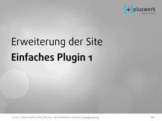 (c) 2015 - Patrick Lobacher | Neos CMS 2.0.0 - das Kompendium | 12.08.2015 | www.pluswerk.ag 311
Erweiterung der Site
Einfaches Plugin 1
 