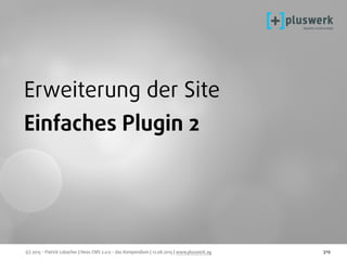 (c) 2015 - Patrick Lobacher | Neos CMS 2.0.0 - das Kompendium | 12.08.2015 | www.pluswerk.ag 319
Erweiterung der Site
Einfaches Plugin 2
 