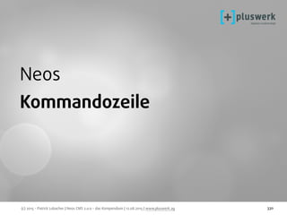 (c) 2015 - Patrick Lobacher | Neos CMS 2.0.0 - das Kompendium | 12.08.2015 | www.pluswerk.ag 330
Neos
Kommandozeile
 