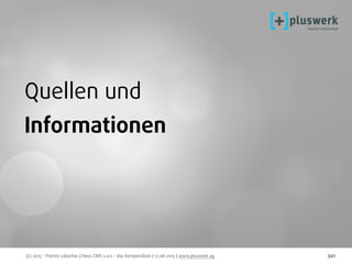 (c) 2015 - Patrick Lobacher | Neos CMS 2.0.0 - das Kompendium | 12.08.2015 | www.pluswerk.ag 342
Quellen und
Informationen
 