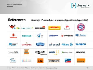 (c) 2015 - Patrick Lobacher | Neos CMS 2.0.0 - das Kompendium | 12.08.2015 | www.pluswerk.ag
Neos CMS - das Kompendium
351
Referenzen
Referenzen (Auszug: +Pluswerk/net-o-graphic/typofaktum/typovision)
 