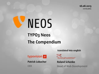 2014-04-26 
 
Roland Schenke 
Head of Web Development 
translated into english
 
Patrick Lobacher 
LOBACHER.
TYPO3 Neos 1.0.2 
The Compendium 
 