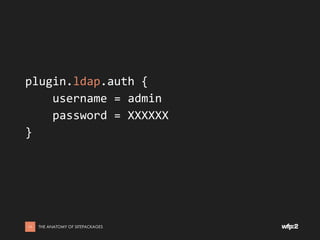 plugin.ldap.auth {
username = admin
password = XXXXXX
}
23 THE ANATOMY OF SITEPACKAGES
 