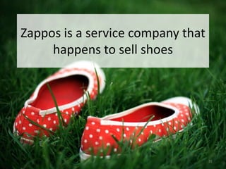 Zappos is a service company that
     happens to sell shoes




                                   31
 