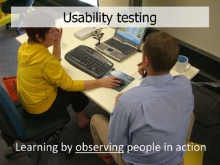 Usability testing




Learning by observing people in action
 