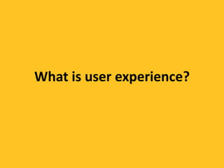 What is user experience?
 