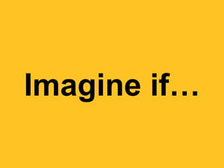 Imagine if…
 