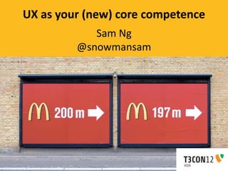 UX as your (new) core competence
            Sam Ng
         @snowmansam
 