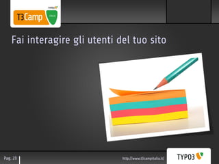 Fai interagire gli utenti del tuo sito




Pag. 29                        http://www.t3campitalia.it/
 