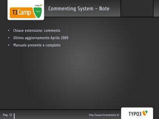 Commenting System - Note


   • Chiave estensione: comments
   • Ultimo aggiornamento Aprile 2009
   • Manuale presente e completo




Pag. 32                                 http://www.t3campitalia.it/
 