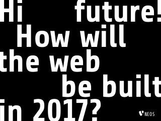 Hi future!
How will
the web
be built
neOS
 