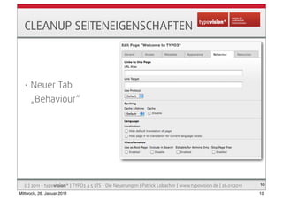 CLEANUP SEITENEIGENSCHAFTEN



   •   Neuer Tab
       „Behaviour“




  (c) 2011 - typovision* | TYPO3 4.5 LTS - Die Neue...