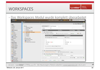 WORKSPACES
   •   Das Workspaces Modul wurde komplett überarbeitet




  (c) 2011 - typovision* | TYPO3 4.5 LTS - Die Neue...
