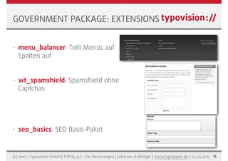 GOVERNMENT PACKAGE: EXTENSIONS


•   menu_balancer: Teilt Menüs auf
    Spalten auf


•   wt_spamshield: Spamshield ohne
 ...