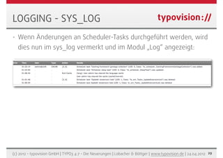 LOGGING - SYS_LOG
•   Wenn Änderungen an Scheduler-Tasks durchgeführt werden, wird
    dies nun im sys_log vermerkt und im...