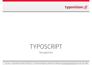 TYPOSCRIPT
                                              Neuigkeiten



(c) 2012 - typovision GmbH | TYPO3 4.7 - Die Neuer...