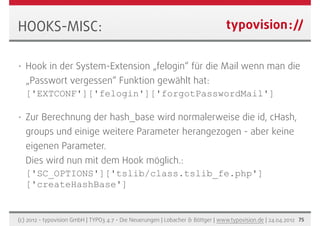 HOOKS-MISC:

•   Hook in der System-Extension „felogin“ für die Mail wenn man die
    „Passwort vergessen“ Funktion gewähl...