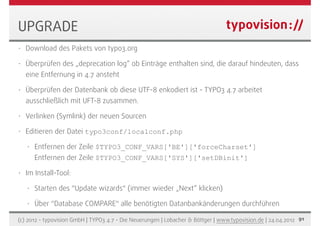 UPGRADE
•   Download des Pakets von typo3.org

•   Überprüfen des „deprecation log“ ob Einträge enthalten sind, die darauf...