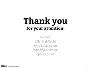 CPS-IT Mehr Wert im Netz 12
Thank you
for your attention!
Contact:
@IchHabRecht
typo3.slack.com
typo3@cordes.co
cps-it.cordes
 