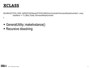 CPS-IT Mehr Wert im Netz 4
XCLASS
$GLOBALS['TYPO3_CONF_VARS']['SYS']['Objects']['TYPO3CMSPermControllerPermissionModuleController'] = array(
'className' => 'Tx_BeAcl_Xclass_PermissionModuleController',
);
 GeneralUtility::makeInstance()
 Recursive dissolving
 