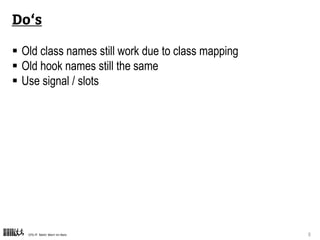 CPS-IT Mehr Wert im Netz 8
Do‘s
 Old class names still work due to class mapping
 Old hook names still the same
 Use signal / slots
 