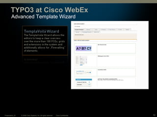 © 2008 Cisco Systems, Inc. All rights reserved. Cisco ConfidentialPresentation_ID 10
Advanced Template Wizard
TYPO3 at Cisco WebEx
 