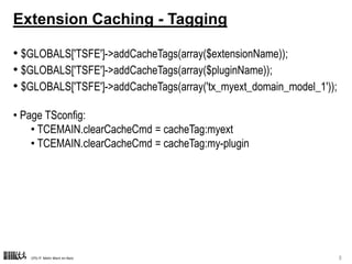 CPS-IT Mehr Wert im Netz 8
Extension Caching - Tagging
• $GLOBALS['TSFE']->addCacheTags(array($extensionName));
• $GLOBALS...