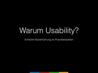 Warum Usability?
Einfache Nutzerführung an Praxisbeispielen
 