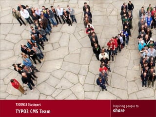 T3CON13 Stuttgart

TYPO3 CMS Team

Inspiring people to

share

 