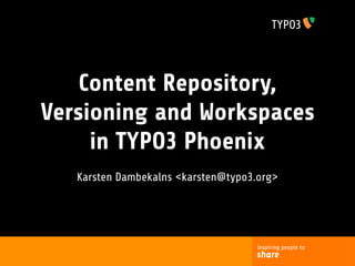 Content Repository,
Versioning and Workspaces
     in TYPO3 Phoenix
   Karsten Dambekalns <karsten@typo3.org>




                                     Inspiring people to
                                    share
 