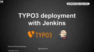 TYPO3 deployment 
with Jenkins 
Daniel Klockenkämper 
@derdanne 
T3CRR 2014 
 