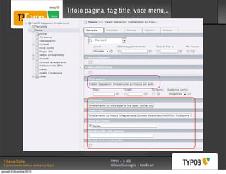 Titolo pagina, tag title, voce menu,..




 T3Camp Italia                                               TYPO3 e il SEO
 Il primo evento italiano dedicato a Typo3                   William Sbarzaglia - InteRa srl
giovedì 2 dicembre 2010
 