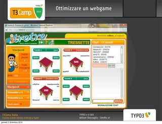 Ottimizzare un webgame




 T3Camp Italia                                        TYPO3 e il SEO
 Il primo evento italiano dedicato a Typo3            William Sbarzaglia - InteRa srl
giovedì 2 dicembre 2010
 