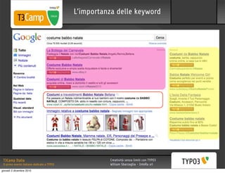 L’importanza delle keyword




 T3Camp Italia                                         Creatività senza limiti con TYPO3
 Il primo evento italiano dedicato a TYPO3             William Sbarzaglia - InteRa srl
giovedì 2 dicembre 2010
 